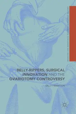 Ruperea burții, inovația chirurgicală și controversa ovariotomiei - Belly-Rippers, Surgical Innovation and the Ovariotomy Controversy