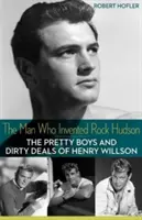 Omul care l-a inventat pe Rock Hudson: The Pretty Boys and Dirty Deals of Henry Willson - The Man Who Invented Rock Hudson: The Pretty Boys and Dirty Deals of Henry Willson