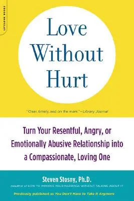 Iubire fără suferință: Transformă-ți relația plină de resentimente, furie sau abuz emoțional într-o relație plină de compasiune și iubire - Love Without Hurt: Turn Your Resentful, Angry, or Emotionally Abusive Relationship Into a Compassionate, Loving One