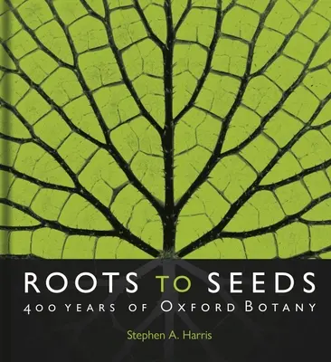 De la rădăcini la semințe: 400 de ani de botanică la Oxford - Roots to Seeds: 400 Years of Oxford Botany