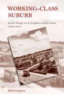 Suburbia clasei muncitoare: Schimbări sociale într-un cartier comunal englez, 1930-2010 - Working-class suburb: Social change on an English council estate, 1930-2010