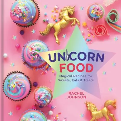 Mâncare de unicorn: Magical Recipes for Sweets, Eats, and Treats (Rețete magice pentru dulciuri, mâncăruri și tratamente) - Unicorn Food: Magical Recipes for Sweets, Eats, and Treats