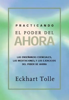 Practicando El Poder de Ahora: Practicing the Power of Now, ediție în limba spaniolă - Practicando El Poder de Ahora: Practicing the Power of Now, Spanish-Language Edition