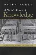 O istorie socială a cunoașterii: De la Gutenberg la Diderot, bazată pe prima serie de conferințe Vonhoff ținute la Universitatea din Groningen (Netherl - A Social History of Knowledge: From Gutenberg to Diderot, Based on the First Series of Vonhoff Lectures Given at the University of Groningen (Netherl