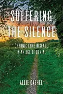 Suferința tăcerii: Boala Lyme cronică într-o epocă a negării - Suffering the Silence: Chronic Lyme Disease in an Age of Denial