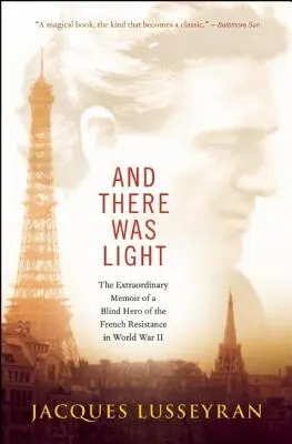 And There Was Light: Extraordinara autobiografie a unui erou orb din Rezistența franceză în Al Doilea Război Mondial - And There Was Light: The Extraordinary Memoir of a Blind Hero of the French Resistance in World War II