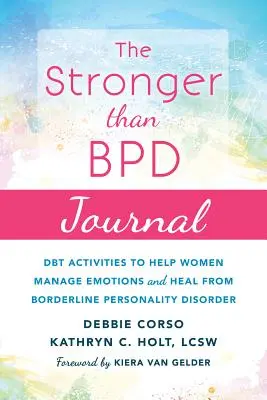 Jurnalul Stronger Than Bpd: Activități Dbt pentru a ajuta femeile să-și gestioneze emoțiile și să se vindece de tulburarea de personalitate borderline - The Stronger Than Bpd Journal: Dbt Activities to Help Women Manage Emotions and Heal from Borderline Personality Disorder