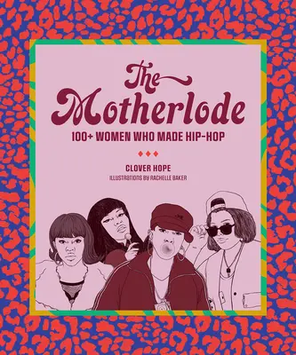 The Motherlode: 100+ femei care au făcut hip-hop - The Motherlode: 100+ Women Who Made Hip-Hop