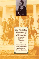 Amintirile din Războiul Civil ale lui Elizabeth Bacon Custer: Reconstituite din jurnalele și notițele ei - The Civil War Memories of Elizabeth Bacon Custer: Reconstructed from Her Diaries and Notes