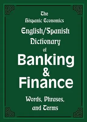 The Hispanic Economics English/Spanish Dictionary of Banking & Finance: Cuvinte, fraze și termeni - The Hispanic Economics English/Spanish Dictionary of Banking & Finance: Words, Phrases, and Terms