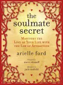 Secretul sufletului pereche: Manifestă iubirea vieții tale cu ajutorul legii atracției - The Soulmate Secret: Manifest the Love of Your Life with the Law of Attraction