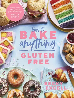 How to Bake Anything Gluten Free (de la Sunday Times Bestselling Author): Over 100 Recipes for Everything from Cakes to Cookies, Doughnuts to Desserts, - How to Bake Anything Gluten Free (from Sunday Times Bestselling Author): Over 100 Recipes for Everything from Cakes to Cookies, Doughnuts to Desserts,