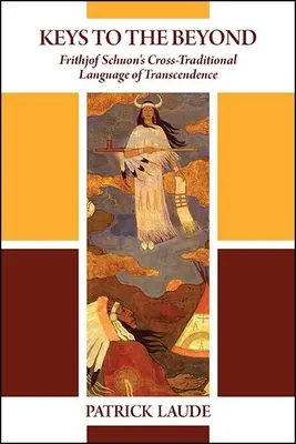 Cheile către dincolo: Limbajul cross-tradițional al transcendenței al lui Frithjof Schuon - Keys to the Beyond: Frithjof Schuon's Cross-Traditional Language of Transcendence