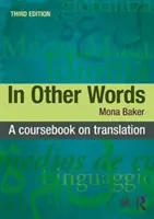 În alte cuvinte: O carte de curs despre traducere - In Other Words: A Coursebook on Translation