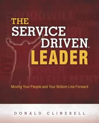 Liderul orientat spre servicii: Să vă faceți oamenii și profiturile să avanseze - The Service Driven Leader: Moving Your People and Your Bottom Line Forward