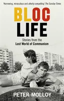 Bloc Life: Povestiri din lumea pierdută a comunismului - Bloc Life: Stories from the Lost World of Communism