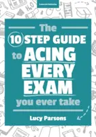 Ghid în zece pași pentru a reuși la fiecare examen pe care îl vei susține vreodată - Ten Step Guide to Acing Every Exam You Ever Take