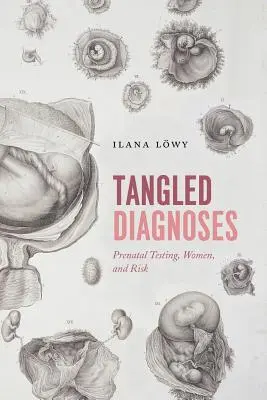 Tangled Diagnoses: Testarea prenatală, femeile și riscul - Tangled Diagnoses: Prenatal Testing, Women, and Risk