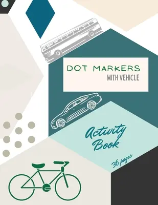 Carte de activități cu markere cu puncte pentru vehicule: Mașini, camioane și vehicule - Carte de activități cu puncte de marcare pentru copii: O carte de colorat dot Art pentru copii miciAutoturismeTrucksVehicule - Vehicle Dot Markers Activity Book: Cars, Trucks and Vehicles Dot Markers Activity Book For Kids: A dot Art Coloring Book for ToddlersCarsTrucksVehicle