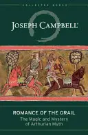 Romantismul Graalului: Magia și misterul mitului arthurian: The Magic and Mystery of Arthurian Myth - Romance of the Grail: The Magic and Mystery of Arthurian Myth