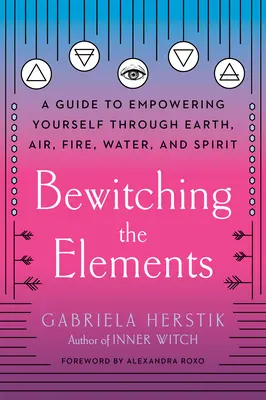 Vrăjirea elementelor: A Guide to Empowering Yourself Through Earth, Air, Fire, Water, and Spirit - Bewitching the Elements: A Guide to Empowering Yourself Through Earth, Air, Fire, Water, and Spirit