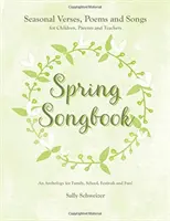 Spring Songbook: Versuri, poezii și cântece de sezon pentru copii, părinți și profesori: An Anthology for Family, School, Festivals and Fu - Spring Songbook: Seasonal Verses, Poems and Songs for Children, Parents and Teachers: An Anthology for Family, School, Festivals and Fu