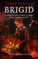 Brigid: Întâlnirea cu zeița celtică a poeziei, forjei și fântânii vindecătoare - Brigid: Meeting the Celtic Goddess of Poetry, Forge, and Healing Well
