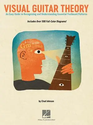 Teoria vizuală a chitarei: Un ghid ușor de recunoaștere și înțelegere a modelelor esențiale ale fretboard-ului - Visual Guitar Theory: An Easy Guide to Recognizing and Understanding Essential Fretboard Patterns