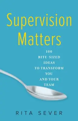 Supervizarea contează: 100 Bite-Sized Ideas to Transform You and Your Team (100 de idei pentru a vă transforma pe dumneavoastră și echipa dumneavoastră) - Supervision Matters: 100 Bite-Sized Ideas to Transform You and Your Team