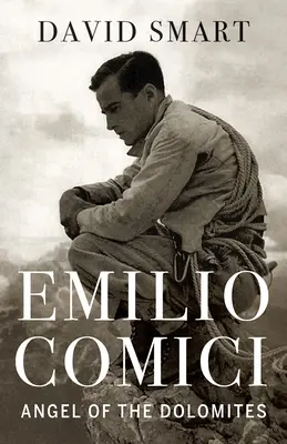 Emilio Comici: Îngerul din Dolomiți: Pasiune, pitoni, politică și primele pereți mari - Emilio Comici: Angel of the Dolomites: Passion, Pitons, Politics and the First Big Walls