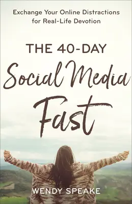 Postul de 40 de zile cu social media: Schimbă-ți distragerile online cu devotamentul din viața reală - The 40-Day Social Media Fast: Exchange Your Online Distractions for Real-Life Devotion