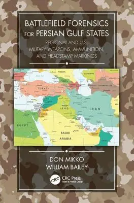 Criminalistică pe câmpul de luptă pentru statele din Golful Persic: Arme militare regionale și americane, muniție și marcaje de ștampilă - Battlefield Forensics for Persian Gulf States: Regional and U.S. Military Weapons, Ammunition, and Headstamp Markings