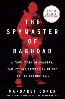 Spymaster of Baghdad: O poveste adevărată de curaj, familie și patriotism în lupta împotriva Isis - The Spymaster of Baghdad: A True Story of Bravery, Family, and Patriotism in the Battle Against Isis