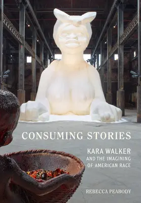 Consumarea poveștilor: Kara Walker și imaginarea rasei americane - Consuming Stories: Kara Walker and the Imagining of American Race