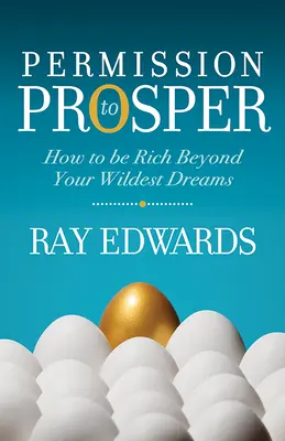 Permisiunea de a prospera: Cum să fii bogat dincolo de visele tale cele mai nebunești - Permission to Prosper: How to Be Rich Beyond Your Wildest Dreams
