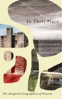 În locul lor: The Imagined Geographies of Poverty - In Their Place: The Imagined Geographies of Poverty