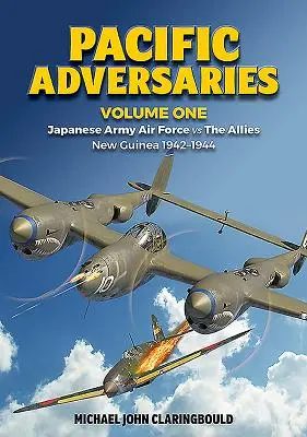 Adversarii Pacificului, Volumul 1: Forțele Aeriene ale Armatei Japoneze împotriva Aliaților, Noua Guinee 1942-1944 - Pacific Adversaries, Volume One: Japanese Army Air Force Vs the Allies, New Guinea 1942-1944