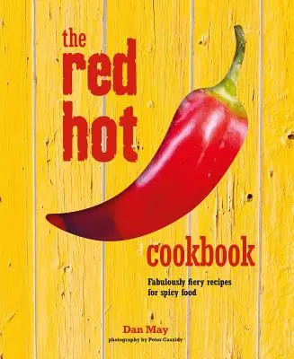 Cartea de bucate Red Hot: Rețete fabulos de fierbinți pentru mâncare picantă - The Red Hot Cookbook: Fabulously Fiery Recipes for Spicy Food