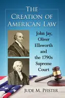 Crearea dreptului american: John Jay, Oliver Ellsworth și Curtea Supremă din anii 1790 - The Creation of American Law: John Jay, Oliver Ellsworth and the 1790s Supreme Court
