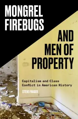 Balauri de foc și oameni ai proprietății: Capitalismul și conflictul de clasă în istoria Americii - Mongrel Firebugs and Men of Property: Capitalism and Class Conflict in American History
