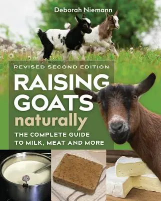 Creșterea naturală a caprelor, ediția a 2-a: Ghidul complet pentru lapte, carne și multe altele - Raising Goats Naturally, 2nd Edition: The Complete Guide to Milk, Meat, and More