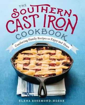 The Southern Cast Iron Cookbook: Rețete de familie reconfortante pe care să le savurați și să le împărtășiți - The Southern Cast Iron Cookbook: Comforting Family Recipes to Enjoy and Share