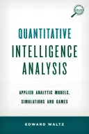 Analiza cantitativă a informațiilor: Modele analitice aplicate, simulări și jocuri - Quantitative Intelligence Analysis: Applied Analytic Models, Simulations, and Games