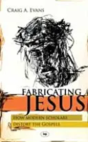 Fabricating Jesus: Modul în care cercetătorii moderni denaturează Evangheliile - Fabricating Jesus: How Modern Scholars Distort The Gospels