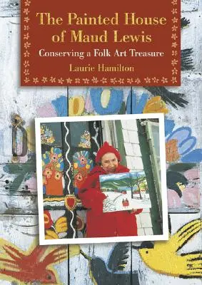 Casa pictată a lui Maud Lewis: Conservarea unei comori a artei populare - The Painted House of Maud Lewis: Conserving a Folk Art Treasure