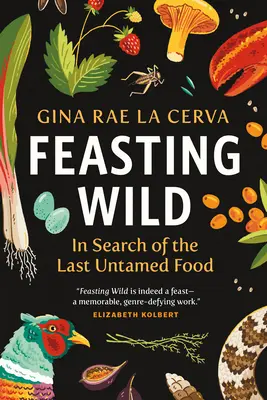 Feasting Wild: În căutarea ultimului aliment neîmblânzit - Feasting Wild: In Search of the Last Untamed Food