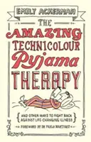 Uimitoarea terapie în pijama Technicolour: Și alte moduri de a lupta împotriva bolilor care îți schimbă viața - The Amazing Technicolour Pyjama Therapy: And Other Ways to Fight Back Against Life-Changing Illness
