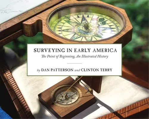 Surveying in Early America: The Point of Beginning, o istorie ilustrată - Surveying in Early America: The Point of Beginning, an Illustrated History
