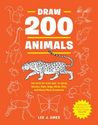 Desenați 200 de animale: Modul pas cu pas de a desena cai, pisici, câini, păsări, pești și multe alte creaturi - Draw 200 Animals: The Step-By-Step Way to Draw Horses, Cats, Dogs, Birds, Fish, and Many More Creatures