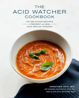 Cartea de bucate Acid Watcher: 100+ Rețete delicioase pentru prevenirea și vindecarea bolii de reflux acid - The Acid Watcher Cookbook: 100+ Delicious Recipes to Prevent and Heal Acid Reflux Disease